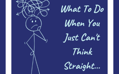 What to do when you just can’t think straight