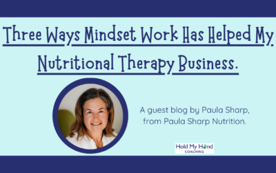 Three ways mindset work has helped my Nutritional Therapy business. A guest blog by Paula Sharp, from Paula Sharp Nutrition.