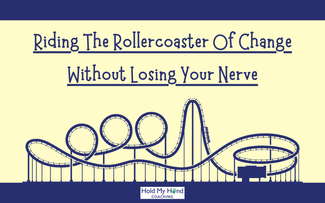 Riding The Rollercoaster Of Change Without Losing Your Nerve