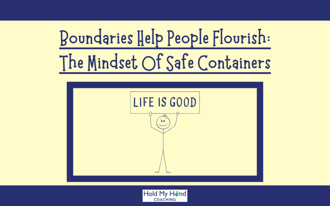 Boundaries Help People Flourish: The Mindset Of Safe Containers