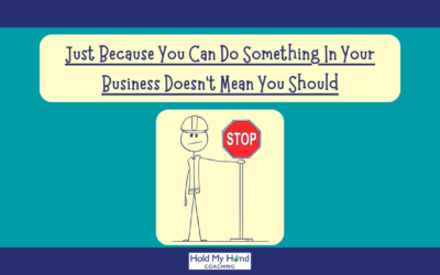 Just Because You Can Do Something In Your Business Doesn’t Mean You Should