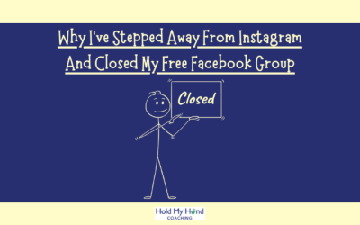Why I’ve Stepped Away From Instagram And Closed My Free Facebook Group.
