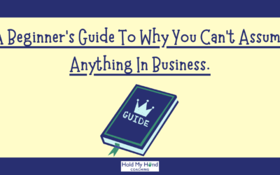 A Beginner’s Guide To Why You Can’t Assume Anything In Business.